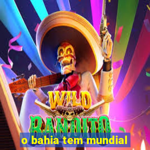 o bahia tem mundial